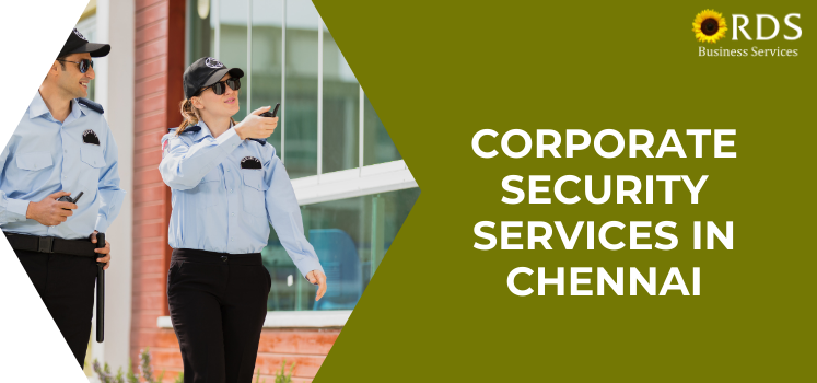 Increase Your Business Security: Corporate Security Services in Chennai